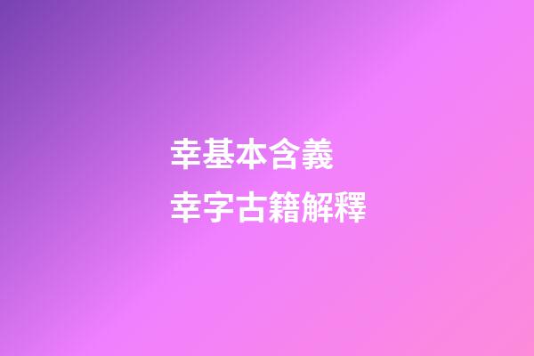 幸基本含義 幸字古籍解釋
